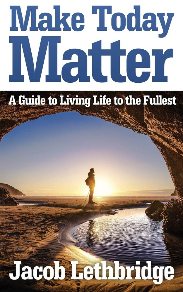 Make Today Matter: A Guide to Living Your Life to the Fullest