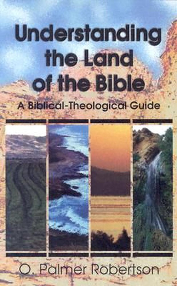 Understanding the Land of the Bible: A Biblical-Theological Guide by O. Palmer R