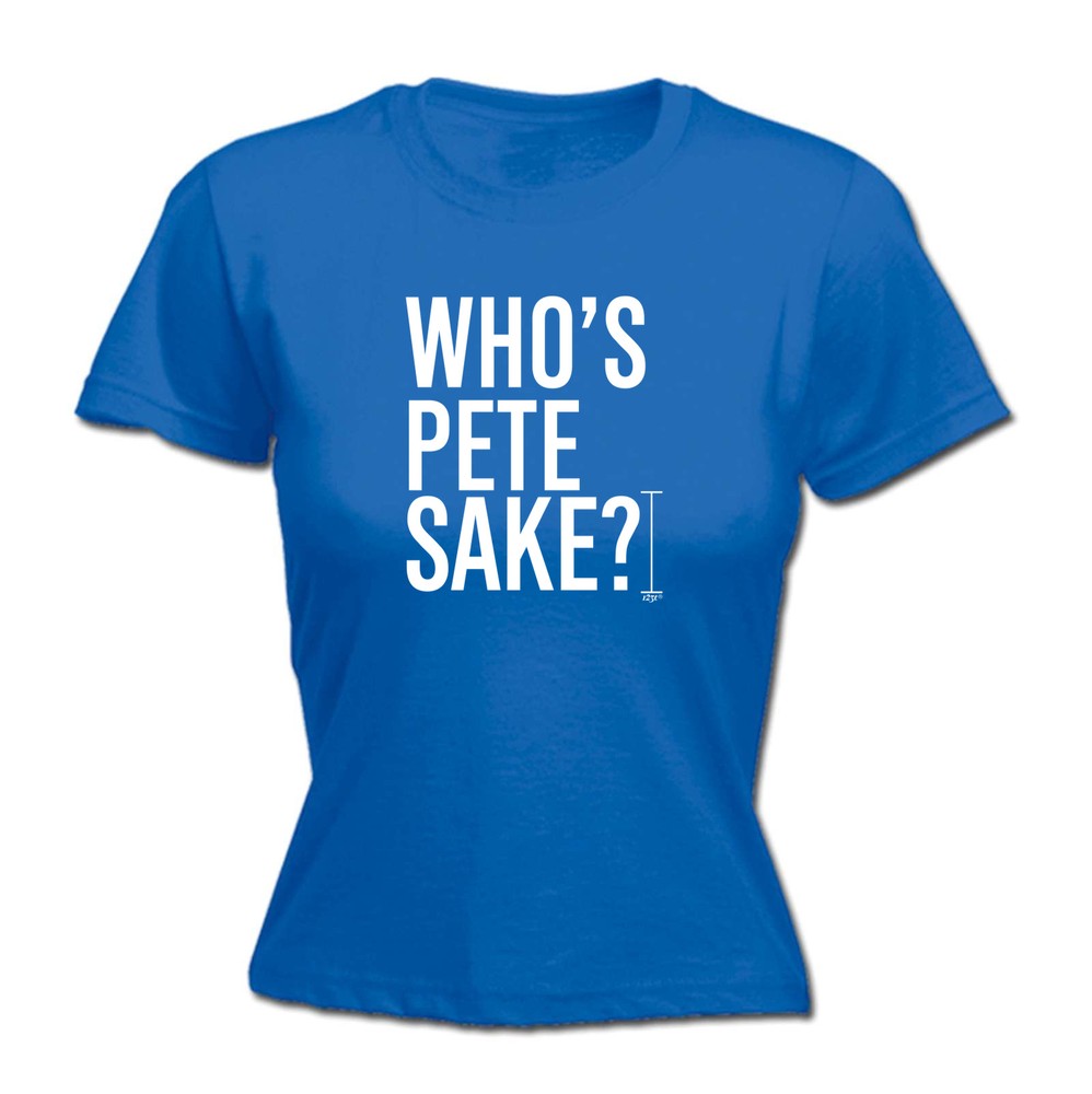 Whos Pete Sake - Womens T Shirt Funny T-Shirt Novelty gift tshirt