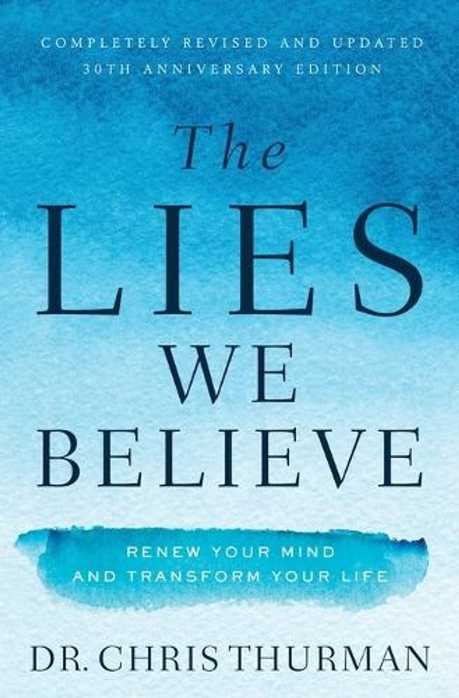 The Lies We Believe: Renew Your Mind and Transform Your Life by Dr. Chris Thurma
