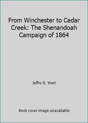 From Winchester to Cedar Creek: The Shenandoah Campaign of 1864by Jeffry D. Wert | HC | LikeNew