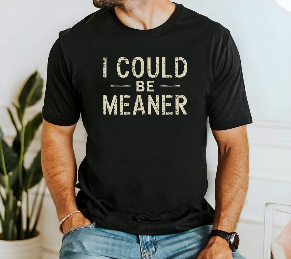 I Could Be Meaner Spicy Attitude T-Shirt