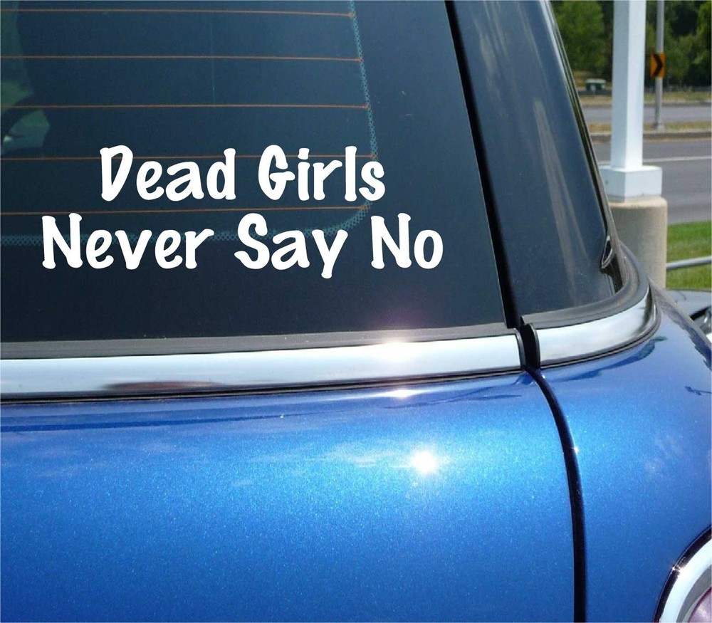 DEAD GIRLS NEVER SAY NO DECAL STICKER FUNNY FLIRT SEXY JOKE GAG PRANK CAR TRUCK