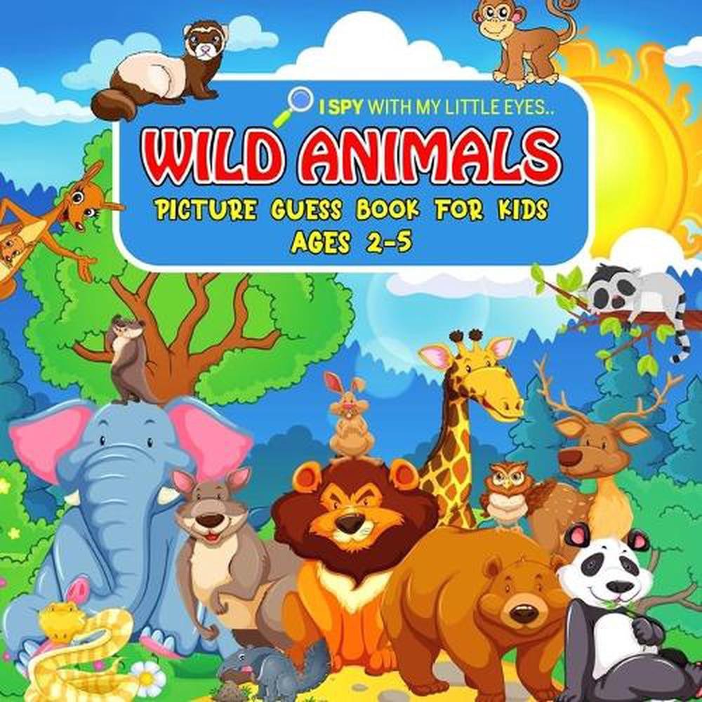 WILD ANIMALS Picture Guess Book for Kids Ages 2-5: I Spy with My Little Eyes.. F