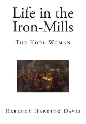 Life in the Iron-mills : The Korl Woman, Paperback by Davis, Rebecca Harding,...