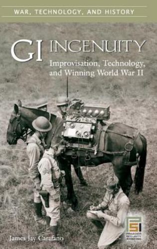GI Ingenuity: Improvisation, Technology, and Winning World War II (War, Technolo