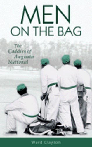 Men on the Bag: The Caddies of Augusta National by Ward Clayton: New