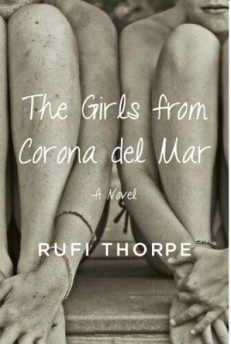 The Girls from Corona del Mar: A novel - Hardcover By Thorpe, Rufi - VERY GOOD
