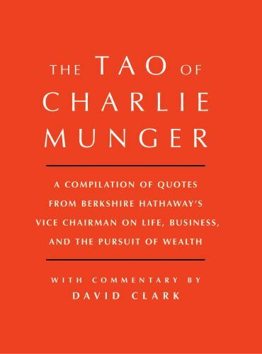 Tao of Charlie Munger : A Compilation of Quotes from Berkshire Hathaway's Vic...