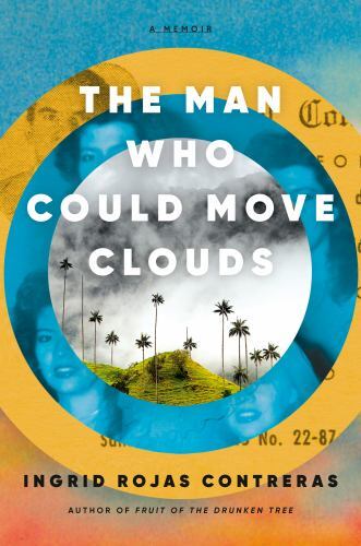 The Man Who Could Move Clouds: A Memoir by Rojas Contreras, Ingrid