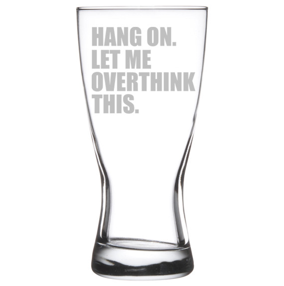 Beer Glass Pilsner Stein Mug 15oz Hang On Let Me Overthink This Funny