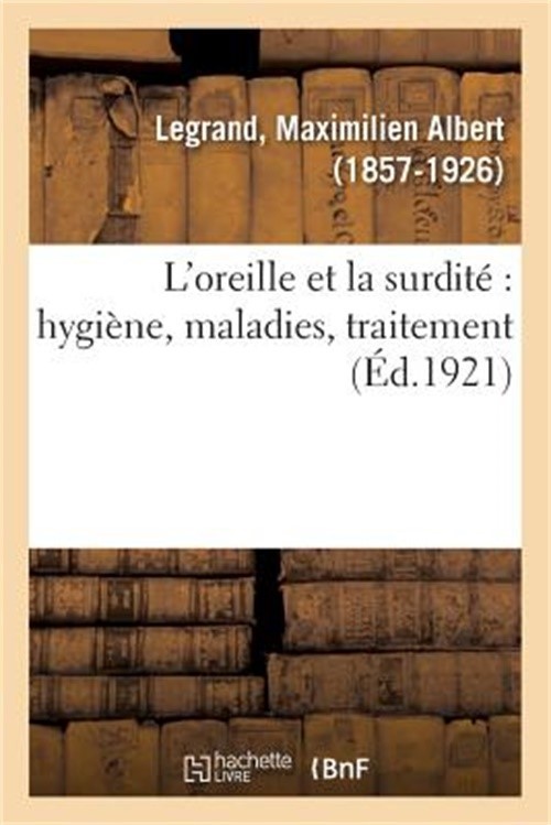 L'Oreille Et La Surdit� Hygi�ne, Maladies, Traitement (Paperback or Softback)