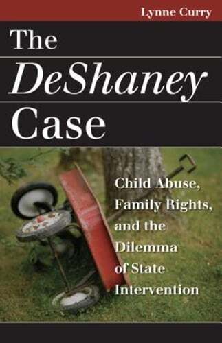 The DeShaney Case: Child Abuse, Family Rights, and the Dilemma of State by Curry