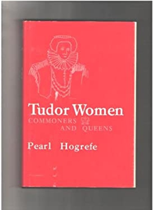 Tudor Women : Commoners and Queens Hardcover Pearl Hogrefe