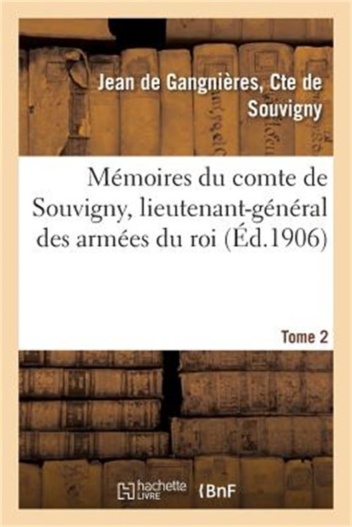 M�moires Du Comte de Souvigny, Lieutenant-G�n�ral Des Arm�es Du Roi. Tome 2 (Pap