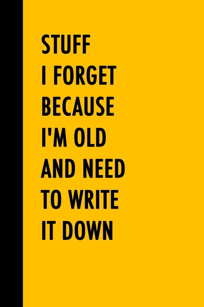 Stuff I Forget Because I'm Old and Need to Write It Down: Funny Gift Notebook Jo