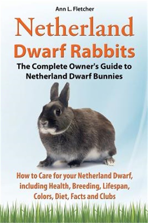 Netherland Dwarf Rabbits, the Complete Owner's Guide to Netherland Dwarf Bunnies