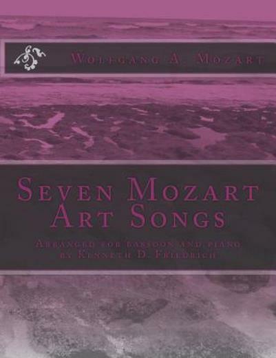 Seven Mozart Art Songs: Arranged For Bassoon And Piano By Kenneth D  Friedrich