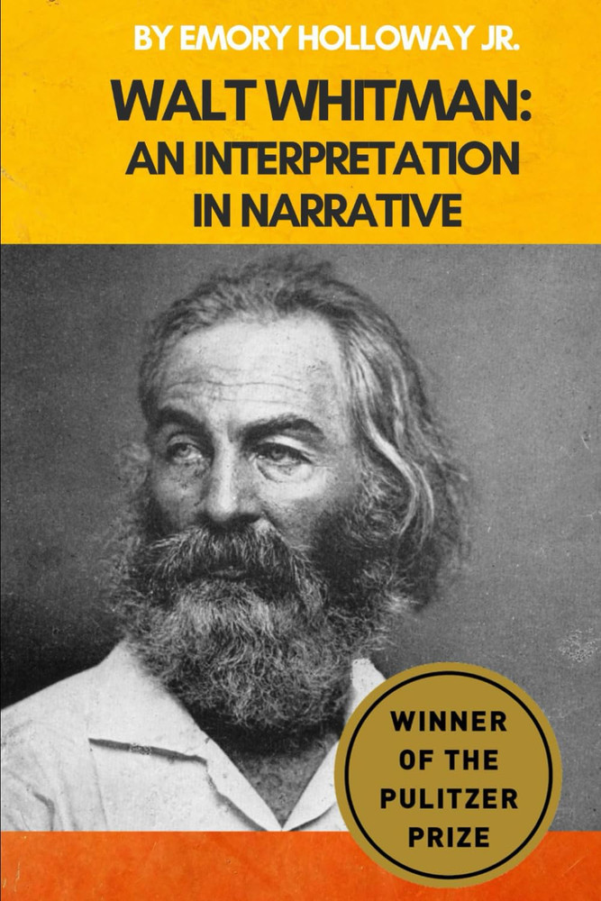 Walt Whitman: an Interpretation in Narrative: a Biography & Critical Analysis