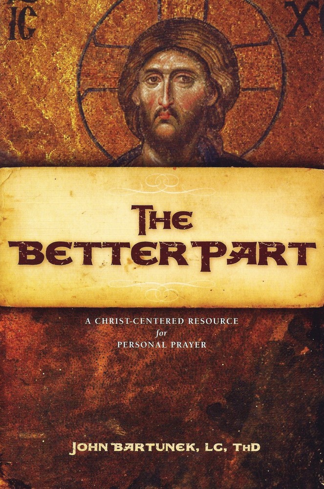 Better Part : A Christ-Centered Resource for Personal Prayer by John Bartunek...