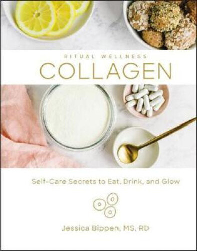 Collagen: Self-Care Secrets to Eat, Drink, and Glow (Ritual Wellness)