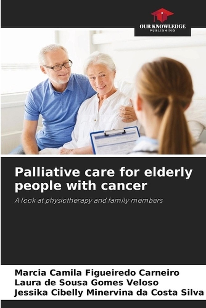 Palliative care for elderly people with cancer by M?rcia Camila Figueiredo Carne