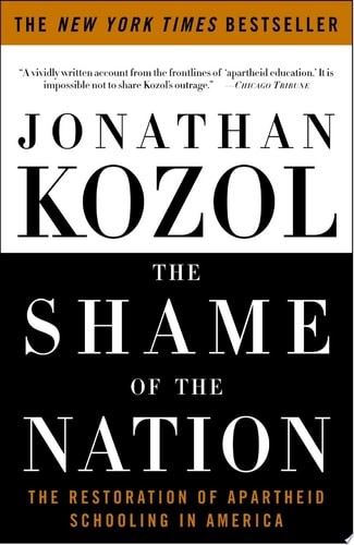The Shame of the Nation: The Restoration of Apartheid Schooling in America by Ko