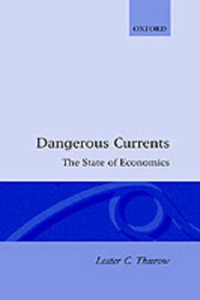 Dangerous Currents: The State of Economics by Lester Thurow (English) Hardcover