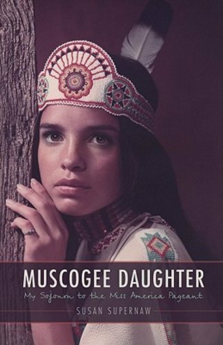 Muscogee Daughter: My Sojourn to the Miss America Pageant by Susan Supernaw: New