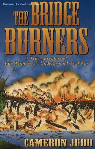 Bridge Burners: A True Adventure of East Tennessee Underground Civil War