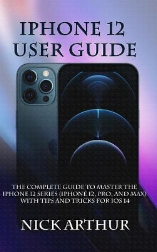 Nick Arthur iPhone 12 User Guide (Paperback)Another great item from Rarewaves USA | Free delivery!