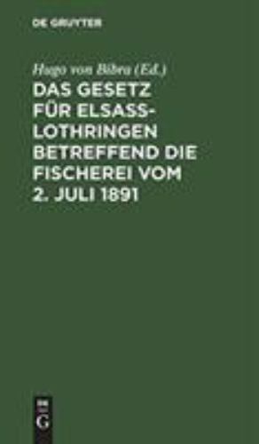 Das Gesetz Für Elsass-lothringen Betreffend Die Fischerei Vom 2. Juli 1891, H...