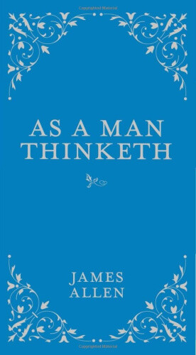 As a Man Thinketh: Volume 1 (Classic Thoughts and Thinkers) [Hardback]