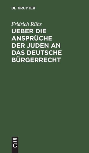Fridrich Rühs Ueber Die Ansprüche Der Juden an Das Deutsche Bürgerrec (Hardback)