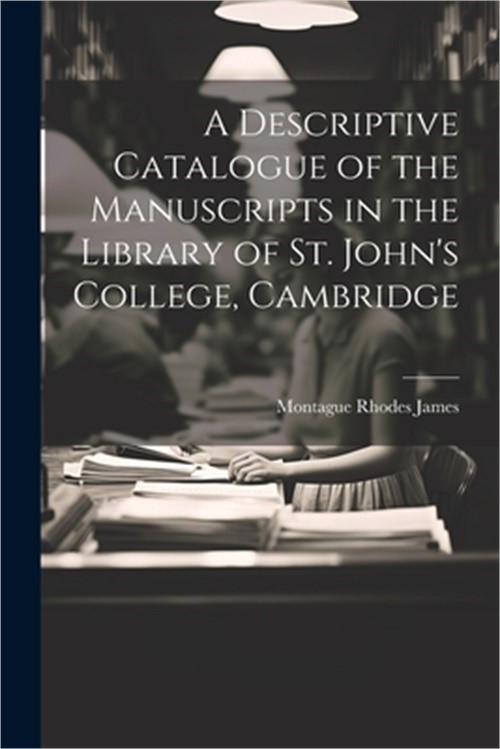 A Descriptive Catalogue of the Manuscripts in the Library of St. John's College,