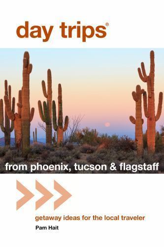 Day Trips® from Phoenix, Tucson & Flagstaff: Getaway Ideas for the Local Travele