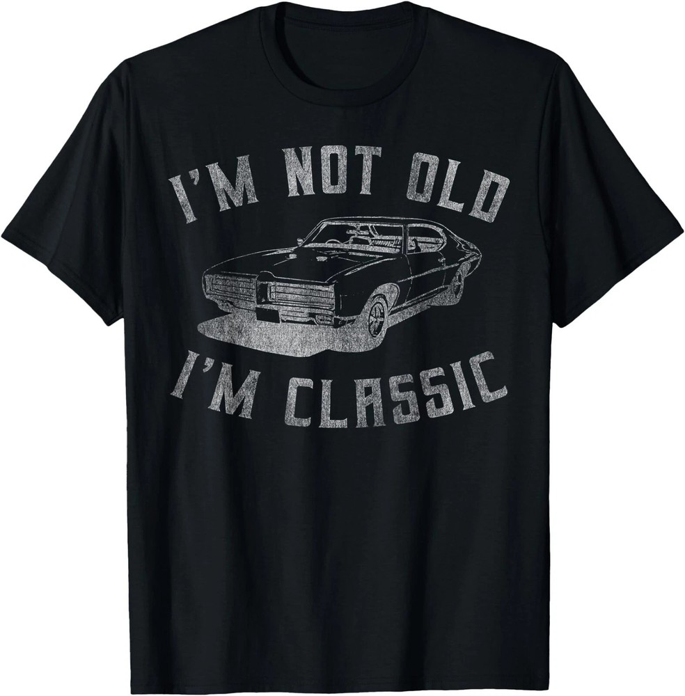 I'm Not Old I'm Classic Funny Car Graphic T-Shirt ,Father's Day Gift, Unisex Tee