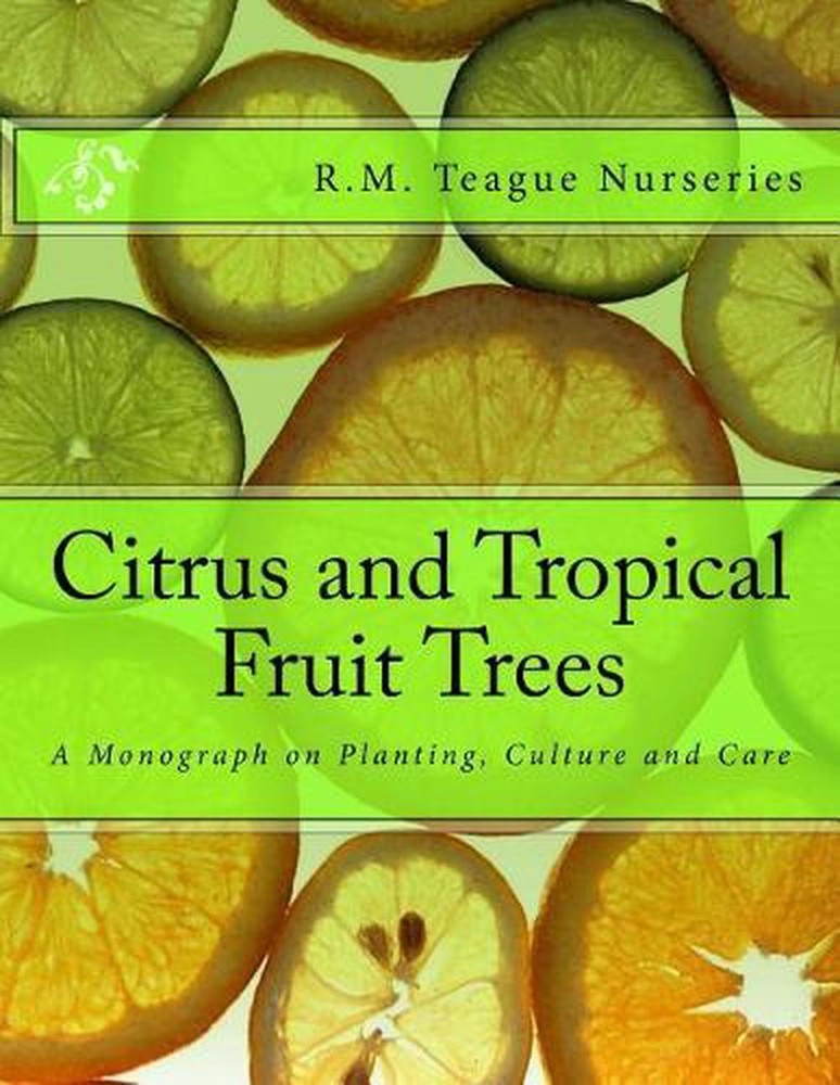 Citrus and Tropical Fruit Trees: A Monograph on Planting, Culture and Care by R.