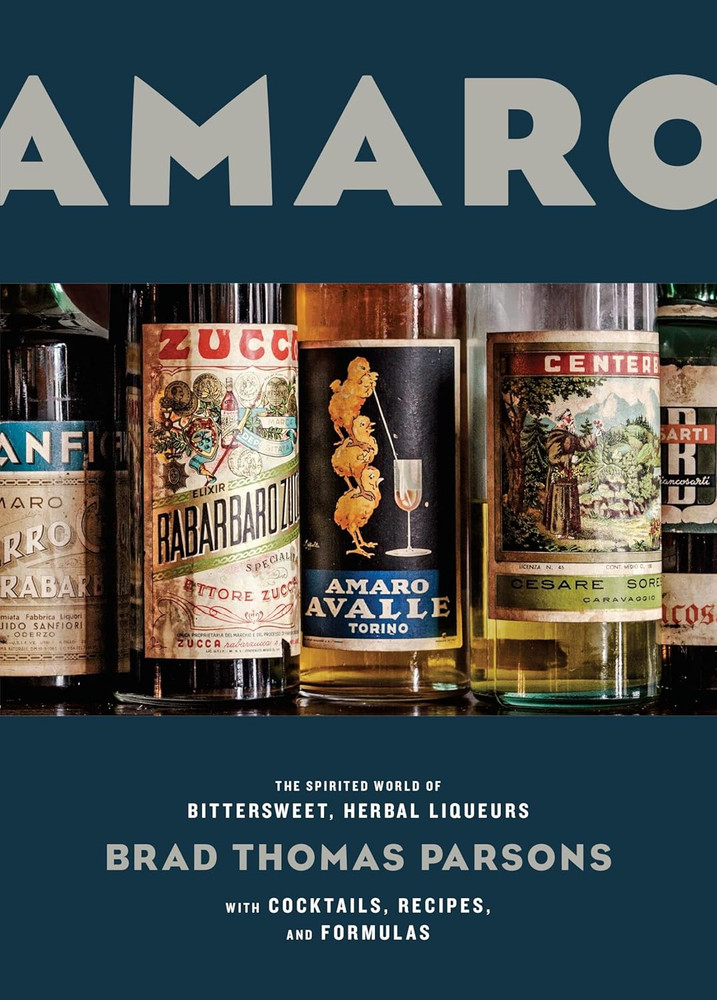 Amaro: the Spirited World of Bittersweet, Herbal Liqueurs, with Cocktails, Recip