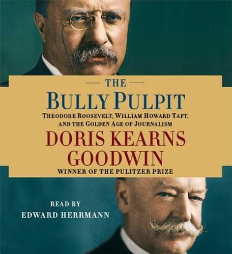 The Bully Pulpit: Theodore Roosevelt, William Howard Taft, and the Golden Age of