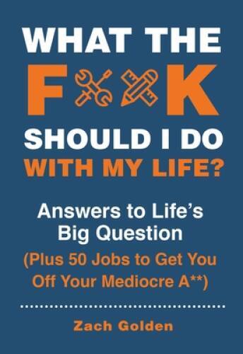What the F*@# Should I Do with My Life?: Answers to Life's Big Question P - GOOD