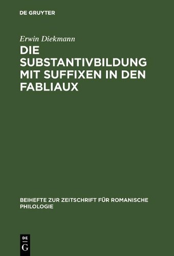 Erwin Diekmann Die Substantivbildung mit Suffixen in den Fabliaux (Hardback)