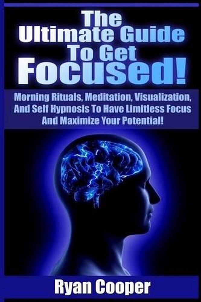 Focused: Using Morning Rituals, Meditation, Visualization, And Self Hypnosis To