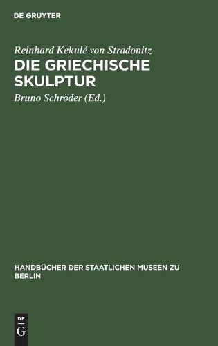 Reinhard Kekulé Von Stradonitz Die Griechische Skulptur (Hardback)