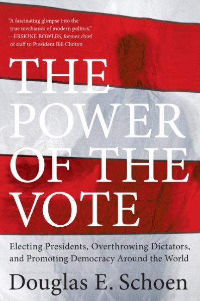 Power of the Vote : Electing Presidents, Overthrowing Dictators, and Promotin...