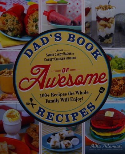 Dad's Book Of Awesome Recipes: From Sweet Candy Bacon to Cheesy Chicken Fingers,