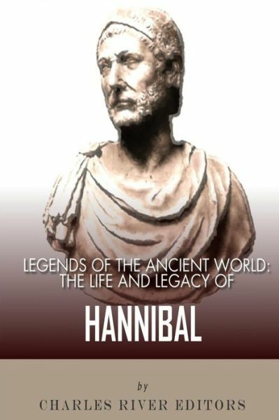 Legends Of The Ancient World: The Life And Legacy Of Hannibal