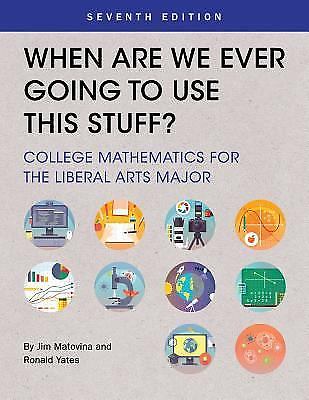 When Are We Ever Going To Use This Stuff?: College Mathematics for the Liberal A