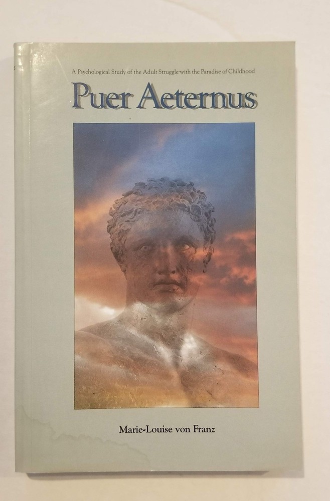 Puer Aeternus: A Psychological Study of the Adult Struggle With the Paradise...