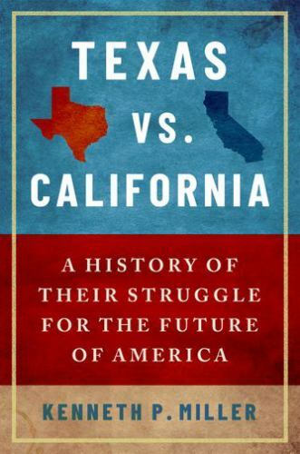 Texas vs. California : A History of Their Struggle for the Future of America